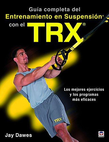 GUÍA COMPLETA DEL ENTRENAMIENTO EN SUSPENSIÓN CON EL TRX: Los mejores ejercicos y los programas más eficaces GUÍA COMPLETA DEL ENTRENAMIENTO EN SUSPENSIÓN CON EL TRX: Los mejores ejercicos y los programas más eficaces
