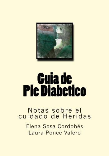 Guia de Pie Diabetico: Notas sobre el cuidado de Heridas: Volume 12 Guia de Pie Diabetico: Notas sobre el cuidado de Heridas: Volume 12