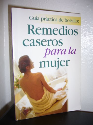 Guia Medica de Remedios Caseros Para la Mujer: Doctoras Revelan Casi 2,000 Consejos Acerca de los Problemas de Salud Que Mas Preocupan a la Mujer de H