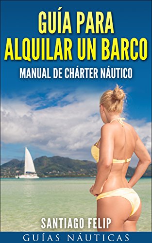 Guía para alquilar un barco.: Manual de chárter náutico.