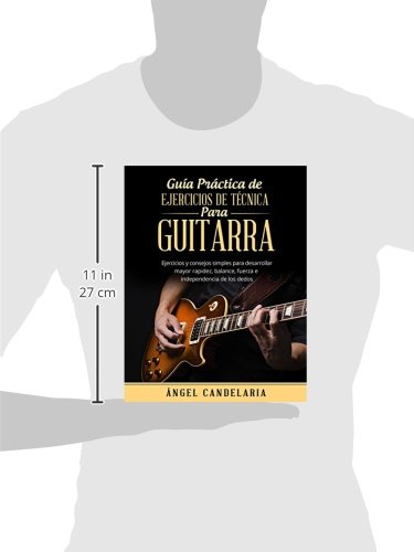 Guía Práctica de Ejercicios de Técnica para Guitarra: Ejercicios y consejos simples para desarrollar mayor rapidez, balance, fuerza e independencia de los dedos