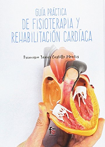 Guía Práctica de Fisioterapia y Rehabilitación Cardiaca (CIENCIAS SANITARIAS) Guía Práctica de Fisioterapia y Rehabilitación Cardiaca (CIENCIAS SANITARIAS)