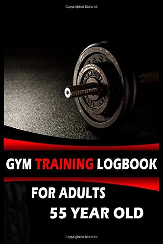 Gym Training Logbook For Adults 55 Year Old: The Absolute Beginner's Guide to Building Muscle Bodybuilding Notebook, Simple Workout Book, Fitness Log ... Daily Training, Fitness for Personal Trainers