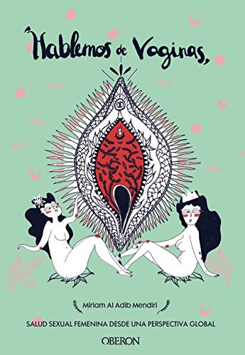 Hablemos de vaginas. Salud sexual femenina desde una perspectiva global (Libros singulares) Hablemos de vaginas. Salud sexual femenina desde una perspectiva global (Libros singulares)