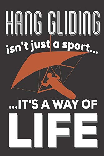 Hang Gliding Isn't Just A Sport It's A Way Of Life: Hang Gliding Gifts: Cute Blank lined Notebook Journal to Write in for Men and Women who love Hang Gliding sports