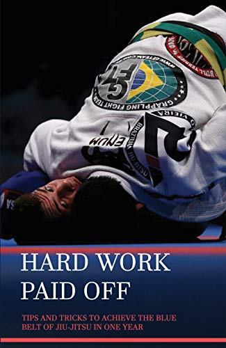 Hard Work Paid Off- Tips And Tricks To Achieve The Blue Belt Of Jiu-jitsu In One Year: Principles Of Personal Defense (English Edition)