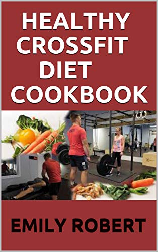 HEALTHY CROSSFIT DIET COOKBOOK: Nutrition Guide With 70+ Easy And Delicious Recipes (Including 7 -Day Meal Plan) (English Edition)