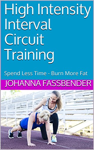 High Intensity Interval Circuit Training: Spend Less Time - Burn More Fat (English Edition)