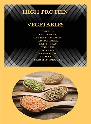 High Protein Vegetables: Lentils, Chickpeas, Soybean Sprouts, Artichokes, Green Peas, Spinach, Potato, Asparagus, Broccoli, Brussels Sprouts (English Edition)