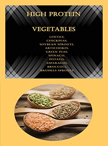 High Protein Vegetables: Lentils, Chickpeas, Soybean Sprouts, Artichokes, Green Peas, Spinach, Potato, Asparagus, Broccoli, Brussels Sprouts (English Edition) High Protein Vegetables: Lentils, Chickpeas, Soybean Sprouts, Artichokes, Green Peas, Spinach, Potato, Asparagus, Broccoli, Brussels Sprouts (English Edition)