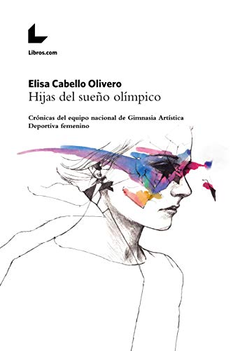 Hijas del sueño olímpico: Crónicas del equipo nacional de Gimnasia Artística Deportiva femenino Hijas del sueño olímpico: Crónicas del equipo nacional de Gimnasia Artística Deportiva femenino
