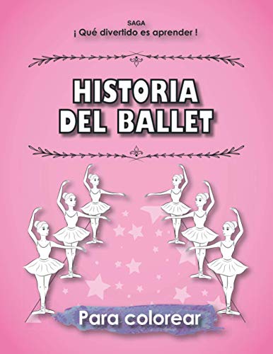 HISTORIA DEL BALLET para colorear - Saga ¡Qué divertido es aprender!: [ 3 EN 1 ] - Colorear, historia y pasos de baile - Libro de actividades para niños y niñas a partir de 6 años