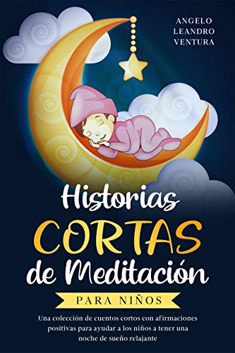 Historias Cortas de Meditación para Niños: Una colección de cuentos cortos con afirmaciones positivas para ayudar a los niños a tener una noche de sueño relajante