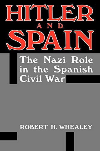 Hitler and Spain: The Nazi Role in the Spanish Civil War, 1936-1939