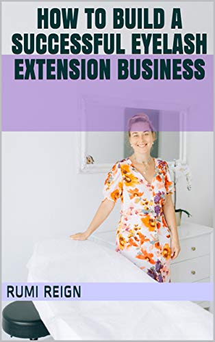 How to Build a Successful Eyelash Extension Business (English Edition)