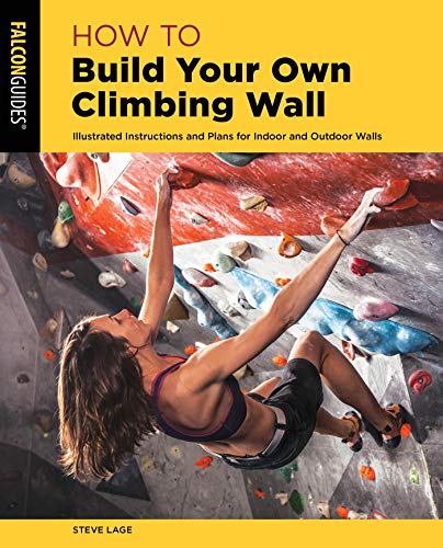 How to Build Your Own Climbing Wall: Illustrated Instructions And Plans For Indoor And Outdoor Walls (How To Climb Series) (English Edition)