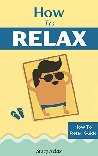 How to Relax: Relax Your Mind and Body with 9 Proven Techniques You Can Start Right NOW (How To Relax Guide) (English Edition)