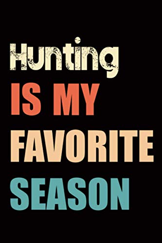 Hunting is My Favorite Season: Hunting Hobby Gift Notebook - 100 Pages 6x9 Inch