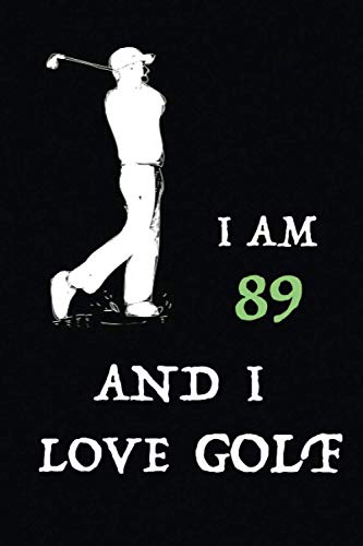 I AM 89 AND I LOVE GOLF : Journal/Notebook ,Best Christmas or Birthday Gift For 89 Years Old Boys and Girls Journal for Sports And GOLF Lovers