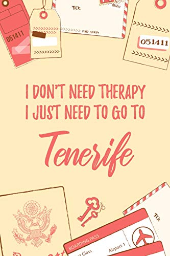 I Don't Need Therapy I Just Need To Go To Tenerife: 6x9" Lined Travel Notebook/Journal Funny Gift Idea For Travellers, Explorers, Backpackers, Campers, Tourists, Holiday Memory Book
