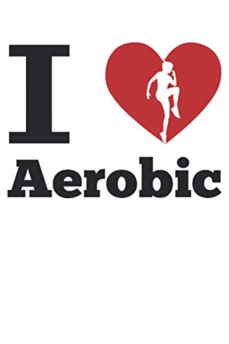 I Love Aerobic Step-Aerobic Fitness Geschenk Notizbuch (Taschenbuch DIN A 5 Format Liniert): Cooles Aerobic Fitnesstraining Notizbuch, Notizheft, ... Aerobic, Step-Aerobic und Bodytoning Fans