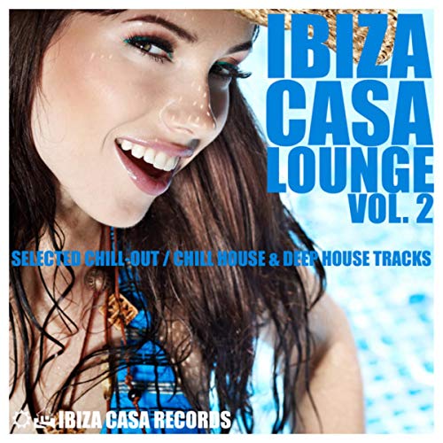 Ibiza Casa Lounge, Vol. 2 (Selected Chill-Out, Chill House & Deep House Tracks)