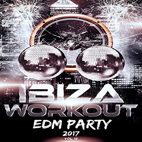 Ibiza Workout EDM 2017 Vol. 10