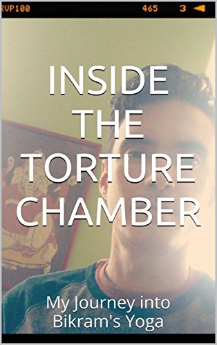 Inside the Torture Chamber: My Journey into Bikram's Yoga (English Edition)