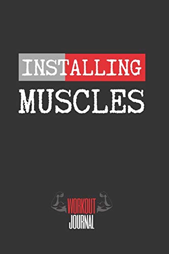 INSTALLING MUSCLES: Workout Log Book | Gym, Bodybuilding, Crossfit Journal | EXERCISE JOURNAL | FITNESS NOTEBOOK | CREATIVE GIFT. BIRTHDAY, CHRISTMAS.