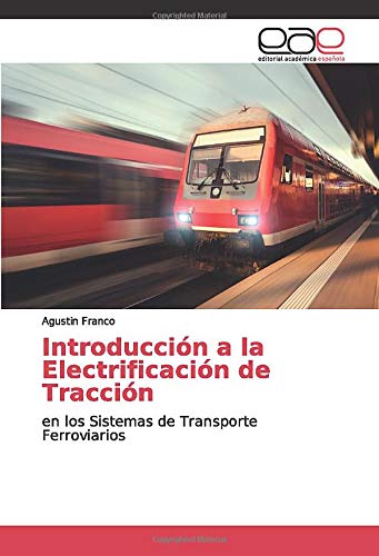 Introducción a la Electrificación de Tracción: en los Sistemas de Transporte Ferroviarios Introducción a la Electrificación de Tracción: en los Sistemas de Transporte Ferroviarios