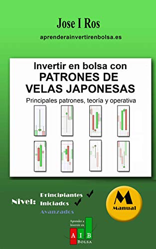 Invertir en Bolsa con Patrones de Velas Japonesas: Principales patrones, teoría y operativa (Aprender a Invertir en Bolsa) Invertir en Bolsa con Patrones de Velas Japonesas: Principales patrones, teoría y operativa (Aprender a Invertir en Bolsa)