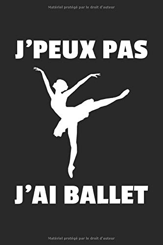 J'Peux Pas J'ai Ballet: Carnet De Ballet / Journal / Cahier De Danse, Cadeau Pour Ballerine Et Danseuse, 120 Pages