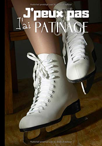 J'peux pas j'ai patinage: Cahier de notes pour passionné(e) de patin à glace - glisse sur glace - journal original et pratique au quotidien | 100 pages au format 7*10 pouces