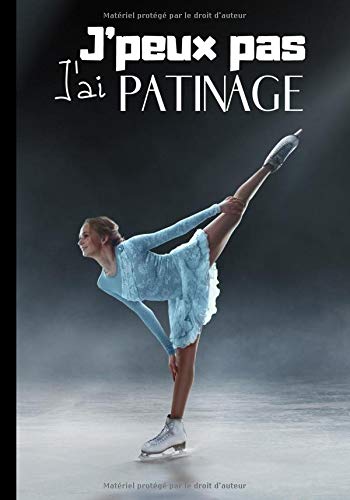 J'peux pas j'ai patinage: Carnet de notes pour passionné(e) de patin à glace - glisse sur glace - journal original et pratique au quotidien | 100 pages au format 7*10 pouces