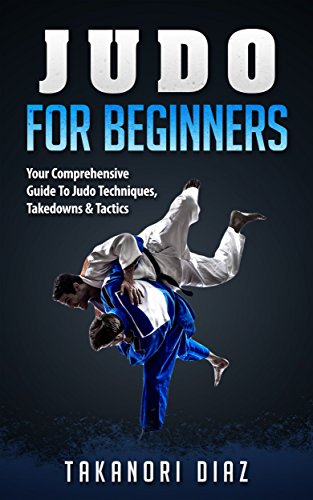 Judo For Beginners: Your Comprehensive Guide To Judo Techniques, Takedowns & Tactics (BJJ, Judo, Mixed Martial Arts, Boxing) (English Edition) Judo For Beginners: Your Comprehensive Guide To Judo Techniques, Takedowns & Tactics (BJJ, Judo, Mixed Martial Arts, Boxing) (English Edition)