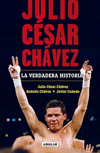 Julio César Chávez: La Verdadera Historia / Julio Cesar Chavez. His True Story