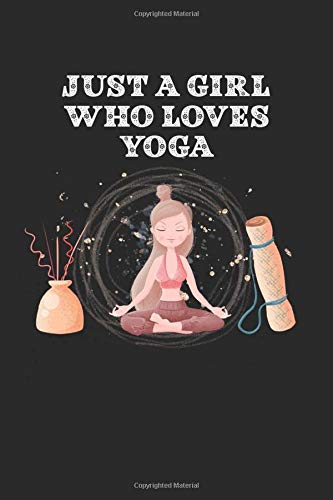 Just A Girl Who Loves Yoga: Yoga Notebook Journal - Yoga Classes Journal - Yoga Progress Tracker - Yoga Fitness Journal - Yoga Loving Girl - Yoga Exercise - Black Just A Girl Who Loves Yoga: Yoga Notebook Journal - Yoga Classes Journal - Yoga Progress Tracker - Yoga Fitness Journal - Yoga Loving Girl - Yoga Exercise - Black
