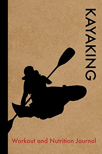 Kayaking Workout and Nutrition Journal: Cool Kayaking Fitness Notebook and Food Diary Planner For Kayaker and Coach - Strength Diet and Training Routine Log