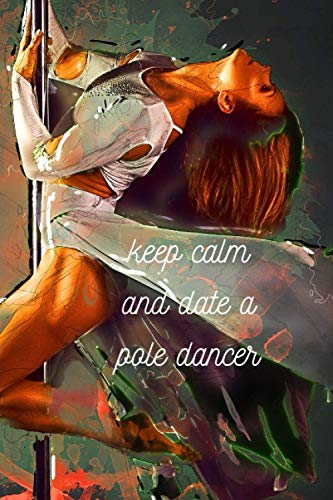Keep calm and date a pole dancer: Lined Notebook | 6*9 inches, 100 pages | Perfect as a Pole Dance Book for all Pole Gym Lover. Great gift for Women | ... Tracker for pole dance lovers, record scores