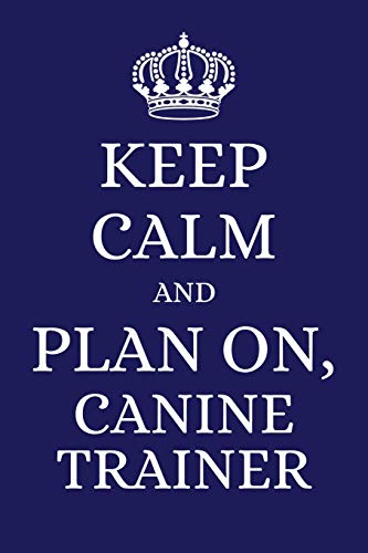 Keep Calm And Plan On Canine Trainer: 2019 6"x9" planner to organize your schedule by the day