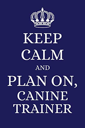 Keep Calm And Plan On Canine Trainer: 2019 6"x9" planner to organize your schedule by the day Keep Calm And Plan On Canine Trainer: 2019 6"x9" planner to organize your schedule by the day