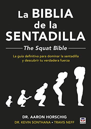 La biblia de la sentadilla: La guía definitiva para dominar la sentadilla y descubrir tu verdadera fuerza