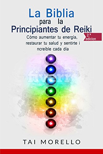 La Biblia para los Principiantes de Reiki: Cómo aumentar tu energía, restaurar tu salud y sentirte increíble cada día