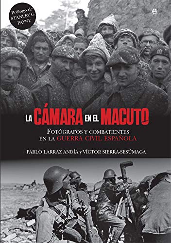 La cámara en el macuto: Fotógrafos y combatientes en la Guerra Civil Española (Historia)