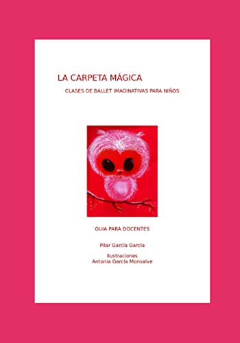 LA CARPETA MÁGICA: CLASES DE BALLET IMAGINATIVAS PARA NIÑOS GUÍA PARA DOCENTES LA CARPETA MÁGICA: CLASES DE BALLET IMAGINATIVAS PARA NIÑOS GUÍA PARA DOCENTES