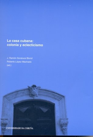 La Casa Cubana. Colonia y Eclecticismo (Monografías)