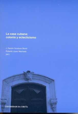 La Casa Cubana. Colonia y Eclecticismo (Monografías) La Casa Cubana. Colonia y Eclecticismo (Monografías)