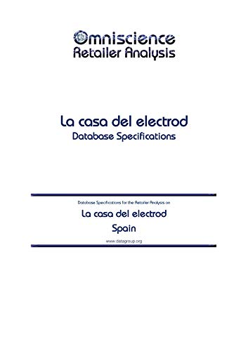 La casa del electrod - Spain: Retailer Analysis Database Specifications (Omniscience Retailer Analysis - Spain Book 56247) (English Edition) La casa del electrod - Spain: Retailer Analysis Database Specifications (Omniscience Retailer Analysis - Spain Book 56247) (English Edition)