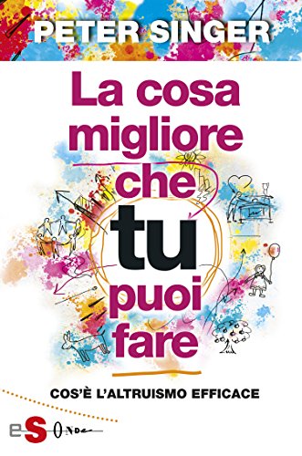 La cosa migliore che tu puoi fare: Cos’è l’altruismo efficace (Italian Edition)