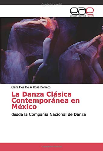 La Danza ClĆ”sica ContemporĆ”nea en MĆ©xico: desde la CompaƱĆa Nacional de Danza La Danza ClĆ”sica ContemporĆ”nea en MĆ©xico: desde la CompaƱĆa Nacional de Danza
